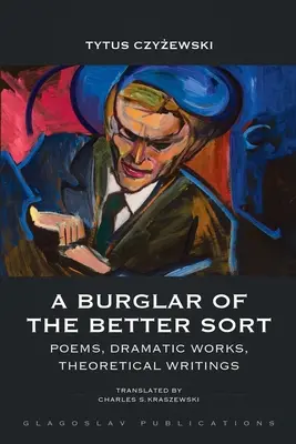 Ein Einbrecher der besseren Art: Gedichte, Dramatische Werke, Theoretische Schriften - A Burglar of the Better Sort: Poems, Dramatic Works, Theoretical Writings