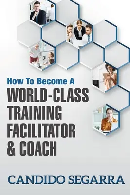 Wie man ein Weltklasse-Trainingsmoderator und Coach wird: Praktische Tipps und Ideen für die Leitung eines Lern- und Entwicklungsprozesses - How to Become a World-Class Training Facilitator & Coach: Practical Tips and Ideas on How to Lead a Learning and Development Process