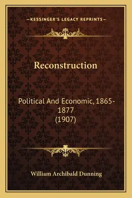 Wiederaufbau: Politisch und wirtschaftlich, 1865-1877 (1907) - Reconstruction: Political And Economic, 1865-1877 (1907)