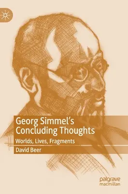 Georg Simmels abschließende Gedanken: Welten, Leben, Fragmente - Georg Simmel's Concluding Thoughts: Worlds, Lives, Fragments