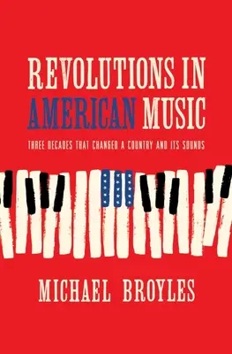 Revolutionen in der amerikanischen Musik: Drei Jahrzehnte, die ein Land und seine Klänge veränderten - Revolutions in American Music: Three Decades That Changed a Country and Its Sounds