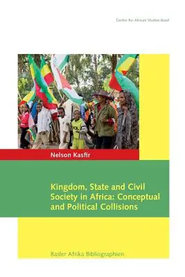 Königreich, Staat und Zivilgesellschaft in Afrika: Konzeptionelle und politische Kollisionen - Kingdom, State and Civil Society in Africa: Conceptual and Political Collisions