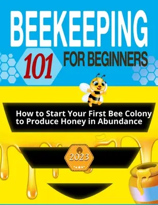 Imkerei für Anfänger: Der ultimative Leitfaden, um zu lernen, wie Sie Ihr erstes Bienenvolk gründen, um Honig in Hülle und Fülle zu produzieren und einen blühenden Bienenstock aufzubauen - Beekeeping for Beginners: The Ultimate Guide to Learn How to Start Your First Bee Colony to Produce Honey in Abundanceand and Thriving Beehive