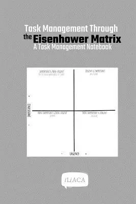 Aufgabenmanagement anhand der Eisenhower-Matrix: Ein Aufgabenmanagement-Notizbuch - Task Management Through the Eisenhower Matrix: A Task Management Notebook