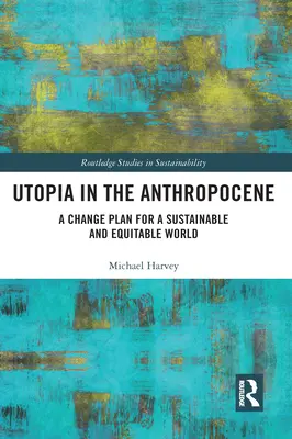 Utopie im Anthropozän: Ein Veränderungsplan für eine nachhaltige und gerechte Welt - Utopia in the Anthropocene: A Change Plan for a Sustainable and Equitable World