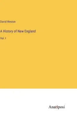 Eine Geschichte von Neuengland: Bd. I - A History of New England: Vol. I