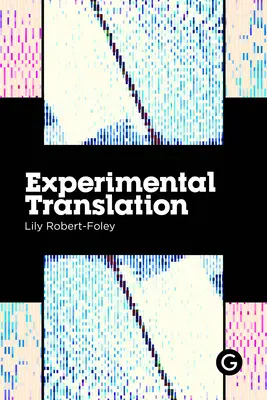 Experimentelle Übersetzung: Die Arbeit der Übersetzung im Zeitalter der algorithmischen Produktion - Experimental Translation: The Work of Translation in the Age of Algorithmic Production