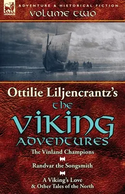 Ottilie A. Liljencrantz' 'Die Wikingerabenteuer': Band 2-Die Meister von Vinland, Randvar der Liedermacher & Die Liebe eines Wikingers und andere Geschichten aus dem Norden - Ottilie A. Liljencrantz's 'The Viking Adventures': Volume 2-The Vinland Champions, Randvar the Songsmith & A Viking's Love and Other Tales of the Nort