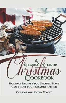 Ein entspannendes Weihnachtskochbuch vom Lande: Feiertagsrezepte, die Sie von Ihrer Großmutter haben sollten! - A Relaxing Country Christmas Cookbook: Holiday Recipes you Should Have got From Your Grandmother!