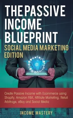 Der Blueprint für passives Einkommen Social Media Marketing Edition: Passives Einkommen durch E-Commerce mit Shopify, Amazon FBA, Affiliate Marketing, Reta - The Passive Income Blueprint Social Media Marketing Edition: Create Passive Income with Ecommerce using Shopify, Amazon FBA, Affiliate Marketing, Reta