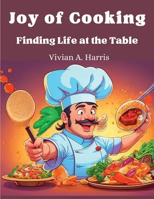 Freude am Kochen: Das Leben bei Tisch entdecken - Joy of Cooking: Finding Life at the Table