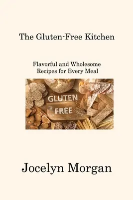 Die glutenfreie Küche: Schmackhafte und gesunde Rezepte für jede Mahlzeit - The Gluten-Free Kitchen: Flavorful and Wholesome Recipes for Every Meal