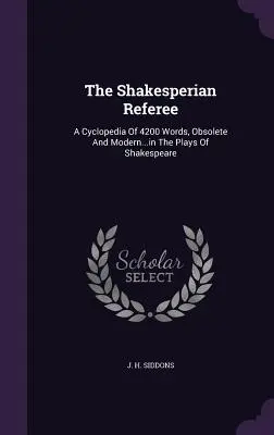 Der Shakespeare-Referent: Ein Lexikon von 4200 Wörtern, veraltet und modern...in den Stücken von Shakespeare - The Shakesperian Referee: A Cyclopedia Of 4200 Words, Obsolete And Modern...in The Plays Of Shakespeare