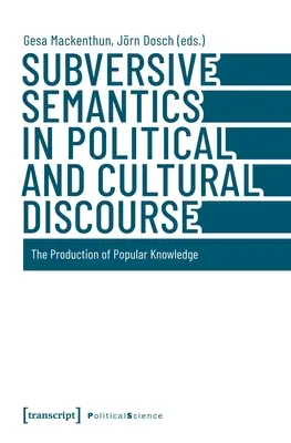 Subversive Semantik im politischen und kulturellen Diskurs: Die Produktion von populärem Wissen - Subversive Semantics in Political and Cultural Discourse: The Production of Popular Knowledge