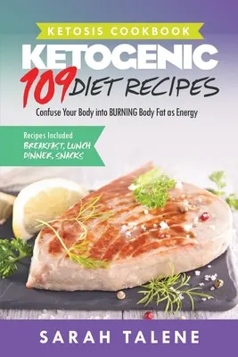 Ketose-Kochbuch: 109 ketogene Diät-Rezepte, die Ihren Körper dazu bringen, Körperfett als Energie zu verbrennen (Frühstück, Mittagessen, Abendessen & Snack Re - Ketosis Cookbook: 109 Ketogenic Diet Recipes That Confuse Your Body into BURNING Body Fat as Energy (Breakfast, Lunch, Dinner & Snack Re