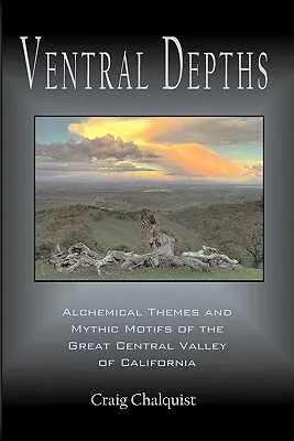 Ventrale Tiefen: Alchemistische Themen und mythische Motive im Great Central Valley von Kalifornien - Ventral Depths: Alchemical Themes and Mythic Motifs in the Great Central Valley of California