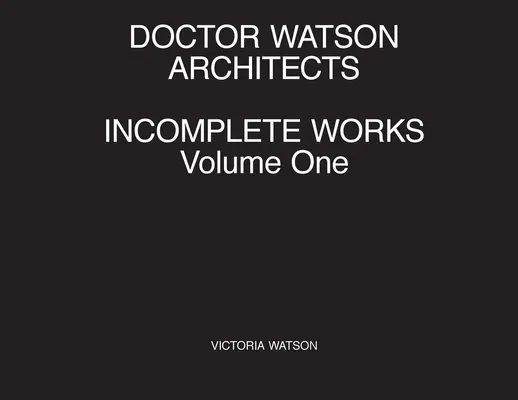 Doctor Watson Architects, Unvollendete Werke, Band Eins - Doctor Watson Architects, Incomplete Works, Volume One