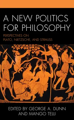 Eine neue Politik für die Philosophie: Perspektiven auf Plato, Nietzsche und Strauss - A New Politics for Philosophy: Perspectives on Plato, Nietzsche, and Strauss