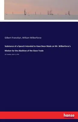 Inhalt einer Rede, die zu Mr. Wilberforce's Antrag auf Abschaffung des Sklavenhandels gehalten werden sollte: Am Dienstag, den 3. April 1792 - Substance of a Speech Intended to Have Been Made on Mr. Wilberforce's Motion for the Abolition of the Slave Trade: On Tuesday, April 3, 1792