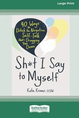 Scheiße, die ich zu mir selbst sage: 40 Wege, um die negativen Selbstgespräche loszuwerden, die dich runterziehen (16pt Large Print Edition) - Sh*t I Say to Myself: 40 Ways to Ditch the Negative Self-Talk That's Dragging You Down (16pt Large Print Edition)