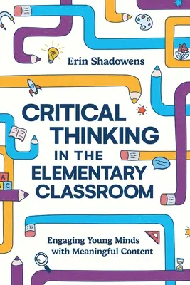 Kritisches Denken im Grundschulunterricht: Junge Köpfe mit bedeutungsvollen Inhalten ansprechen - Critical Thinking in the Elementary Classroom: Engaging Young Minds with Meaningful Content