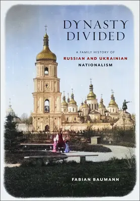 Geteilte Dynastie: Eine Familiengeschichte des russischen und ukrainischen Nationalismus - Dynasty Divided: A Family History of Russian and Ukrainian Nationalism