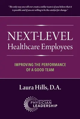 Mitarbeiter im Gesundheitswesen auf der nächsten Ebene: Verbesserung der Leistung eines guten Teams - Next-Level Healthcare Employees: Improving the Performance of a Good Team