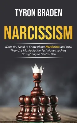 Narzissmus: Was Sie über Narzissten wissen müssen und wie sie Manipulationstechniken wie Gaslighting einsetzen, um Sie zu kontrollieren - Narcissism: What You Need to Know about Narcissists and How They Use Manipulation Techniques such as Gaslighting to Control You