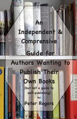 Ein unabhängiger & umfassender Leitfaden für Autoren, die ihre eigenen Bücher veröffentlichen wollen: (aber kein Leitfaden für das Self-Publishing) - An Independent & Comprehensive Guide for Authors Wanting to Publish Their Own Books: (but not a guide to self-publishing)