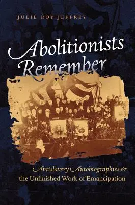 Abolitionisten erinnern sich: Antisklaverei-Autobiographien und das unvollendete Werk der Emanzipation - Abolitionists Remember: Antislavery Autobiographies and the Unfinished Work of Emancipation