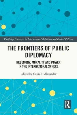 Die Grenzen der öffentlichen Diplomatie: Hegemonie, Moral und Macht in der internationalen Sphäre - The Frontiers of Public Diplomacy: Hegemony, Morality and Power in the International Sphere