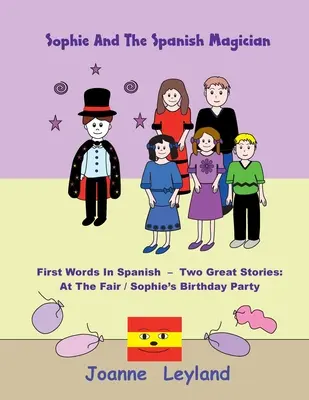 Sophie und der spanische Zauberer: Erste Wörter auf Spanisch - Zwei tolle Geschichten: Auf dem Jahrmarkt / Sophies Geburtstagsparty - Sophie And The Spanish Magician: First Words In Spanish - Two Great Stories: At The Fair / Sophie's Birthday Party