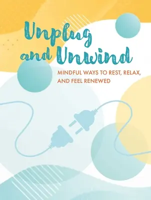 Ausstöpseln und abschalten: Achtsame Wege zum Ausruhen, Entspannen und Regenerieren - Unplug and Unwind: Mindful Ways to Rest, Relax, and Feel Renewed