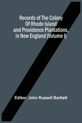 Aufzeichnungen der Kolonie Rhode Island und der Providence Plantations in Neuengland (Band I) - Records Of The Colony Of Rhode Island And Providence Plantations, In New England (Volume I)