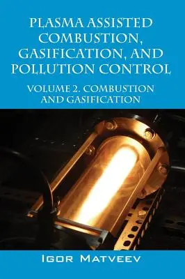 Plasmagestützte Verbrennung, Vergasung und Schadstoffbekämpfung: Band 2. Verbrennung und Vergasung - Plasma Assisted Combustion, Gasification, and Pollution Control: Volume 2. Combustion and Gasification