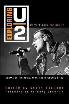 U2 erforschen: Ist das Rock 'n' Roll? Essays über die Musik, die Arbeit und den Einfluss von U2 - Exploring U2: Is This Rock 'n' Roll?: Essays on the Music, Work, and Influence of U2