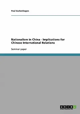 Nationalismus in China - Implikationen für die internationalen Beziehungen Chinas - Nationalism in China - Implications for Chinese International Relations