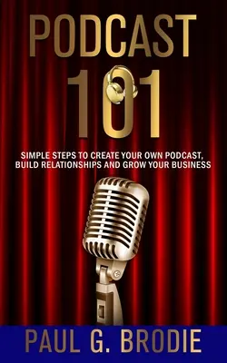 Podcast 101: Einfache Schritte, um Ihren eigenen Podcast zu erstellen, Beziehungen aufzubauen und Ihr Geschäft zu vergrößern - Podcast 101: Simple Steps to Create Your Own Podcast, Build Relationships and Grow Your Business