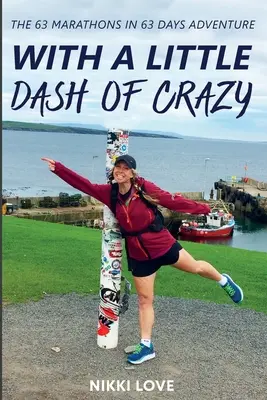 Mit einer kleinen Prise Verrücktheit: Das Abenteuer 63 Marathons in 63 Tagen - With A Little Dash Of Crazy: The 63 marathons in 63 days adventure