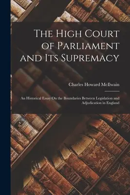 Der High Court of Parliament und seine Suprematie: Ein historischer Essay über die Grenzen zwischen Gesetzgebung und Rechtsprechung in England - The High Court of Parliament and Its Supremacy: An Historical Essay On the Boundaries Between Legislation and Adjudication in England