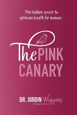 Der rosa Kanarienvogel: Das verborgene Geheimnis optimaler Gesundheit für Frauen - The Pink Canary: The Hidden Secret to Optimum Health for Women