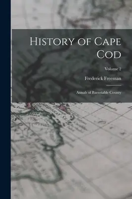 Geschichte von Cape Cod: Annalen von Barnstable County; Band 2 - History of Cape Cod: Annals of Barnstable County; Volume 2