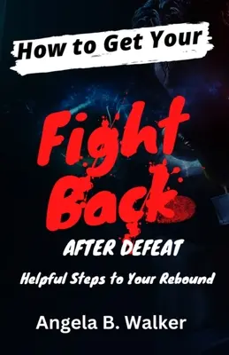 Wie Sie nach einer Niederlage wieder in den Kampf zurückfinden: Hilfreiche Schritte zum Wiederaufstieg - How To Get Your Fight Back After Defeat: Helpful Steps To Rebound