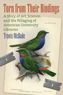 Aus ihren Fesseln gerissen: Eine Geschichte von Kunst, Wissenschaft und der Plünderung amerikanischer Universitätsbibliotheken - Torn from Their Bindings: A Story of Art, Science, and the Pillaging of American University Libraries