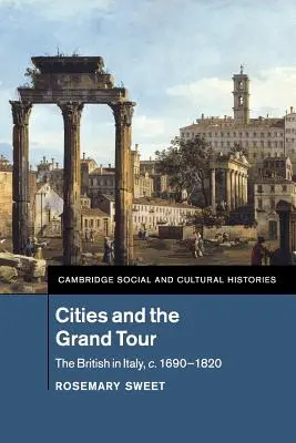 Städte und die Grand Tour: Die Briten in Italien, ca. 1690-1820 - Cities and the Grand Tour: The British in Italy, C.1690-1820