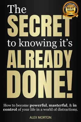 Das Geheimnis zu wissen, dass es bereits geschehen ist: Wie Sie in einer Welt voller Ablenkungen kraftvoll und souverän werden und Ihr Leben selbst in die Hand nehmen - The Secret to Knowing It's Already Done!: How to Become Powerful, Masterful, & in Control of Your Life in a World of Distractions