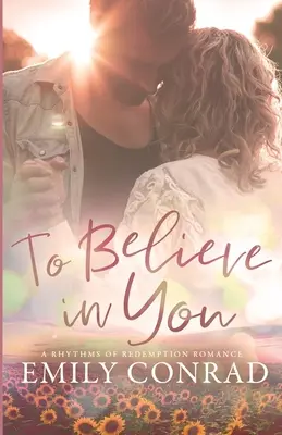 To Believe In You: Ein zeitgenössischer christlicher Liebesroman - To Believe In You: A Contemporary Christian Romance