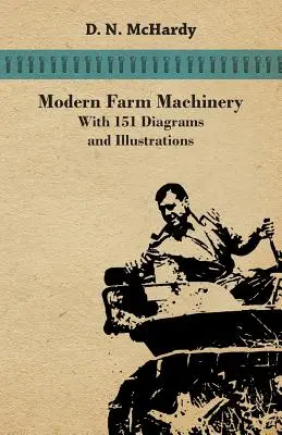 Moderne Landmaschinen - Mit 151 Diagrammen und Illustrationen - Modern Farm Machinery - With 151 Diagrams and Illustrations