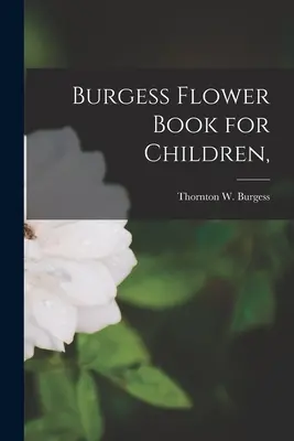 Burgess Blumenbuch für Kinder, (Burgess Thornton W. (Thornton Waldo)) - Burgess Flower Book for Children, (Burgess Thornton W. (Thornton Waldo))