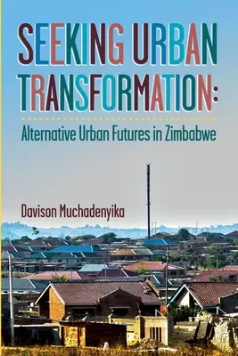 Suche nach urbaner Transformation: Alternative urbane Zukünfte in Simbabwe - Seeking Urban Transformation: Alternative Urban Futures in Zimbabwe